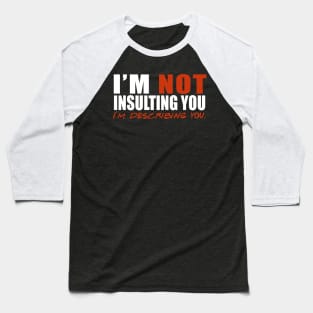 I'm Not Insulting You I'm Describing You Baseball T-Shirt